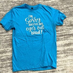 Novelty T Shirt - I’m sorry did I roll my eyes out loud?